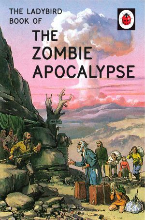 [Ladybird Books for Grown-Ups 01] • The Ladybird Book of the Zombie Apocalypse